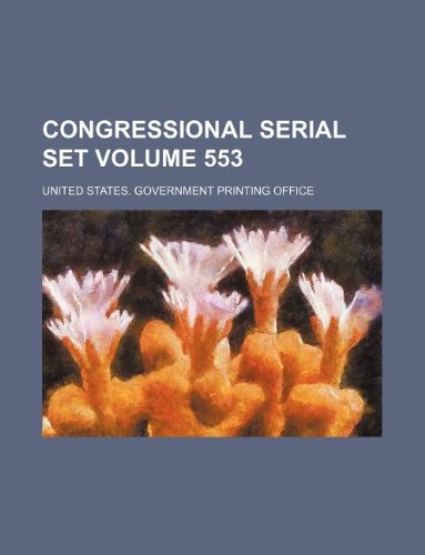 Congressional serial set Volume 553 (9781130109689) by United States Government Office