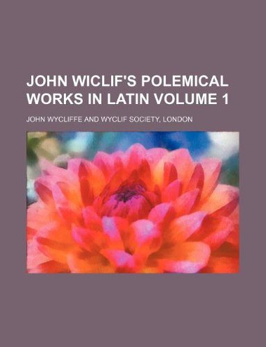 John Wiclif's Polemical works in Latin Volume 1 (9781130114935) by John Wycliffe