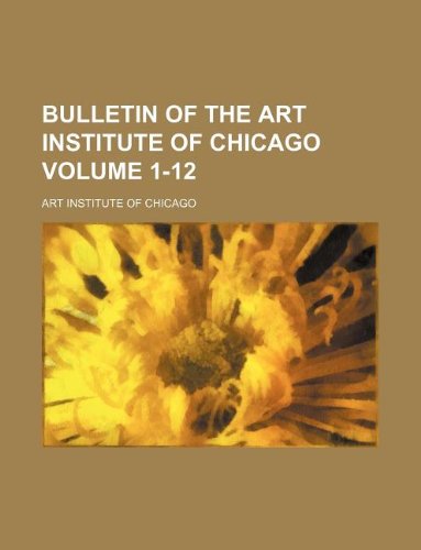 Bulletin of the Art Institute of Chicago Volume 1-12 (9781130116038) by Art Institute Of Chicago