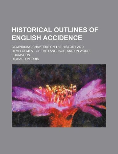 Historical Outlines of English Accidence; Comprising Chapters on the History and Development of the Language, and on Word-Formation (9781130116885) by Richard Morris