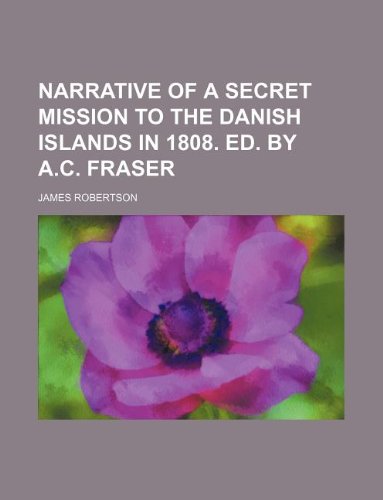 Narrative of a secret mission to the Danish islands in 1808. Ed. by A.C. Fraser (9781130119480) by James Robertson