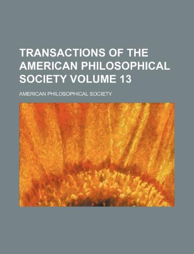 Transactions of the American Philosophical Society Volume 13 (9781130120417) by American Philosophical Society