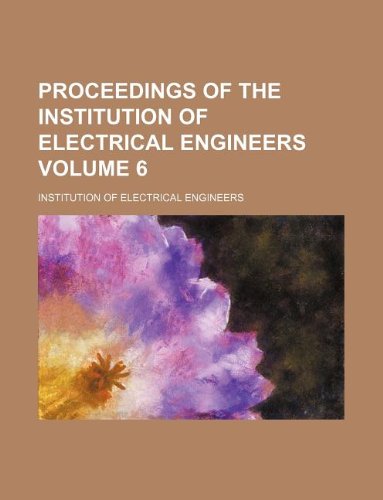 Proceedings of the Institution of Electrical Engineers Volume 6 (9781130122695) by Institution Of Electrical Engineers