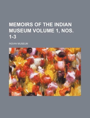 Memoirs of the Indian Museum Volume 1, nos. 1-3 (9781130128512) by Indian Museum