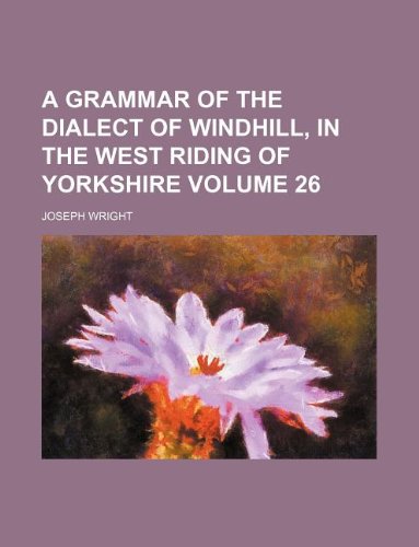 A Grammar of the Dialect of Windhill, in the West Riding of Yorkshire Volume 26 (9781130128758) by Joseph Wright