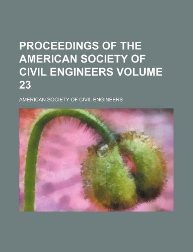 Proceedings of the American Society of Civil Engineers Volume 23 (9781130129670) by American Society Of Civil Engineers