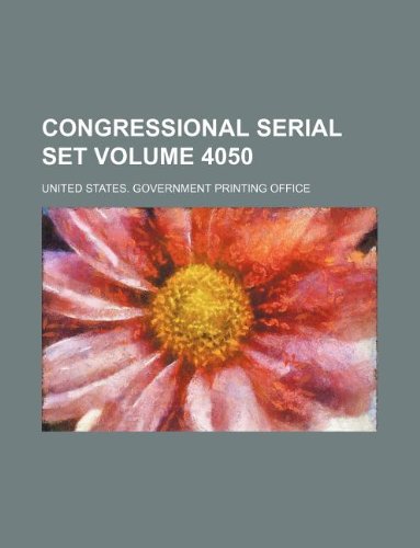 Congressional serial set Volume 4050 (9781130136746) by United States Government Office