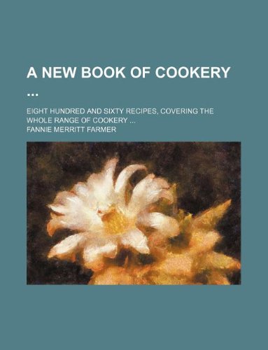 A new book of cookery ; Eight hundred and sixty recipes, covering the whole range of cookery ... (9781130137507) by Fannie Merritt Farmer