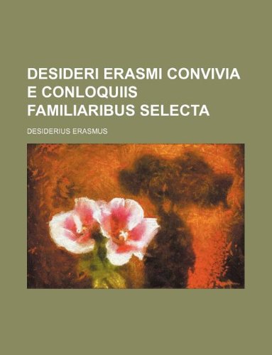 Desideri Erasmi Convivia E Conloquiis Familiaribus Selecta (9781130140705) by Erasmus