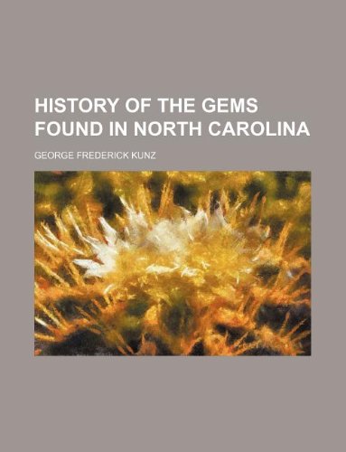 History of the Gems Found in North Carolina (9781130143492) by George Frederick Kunz