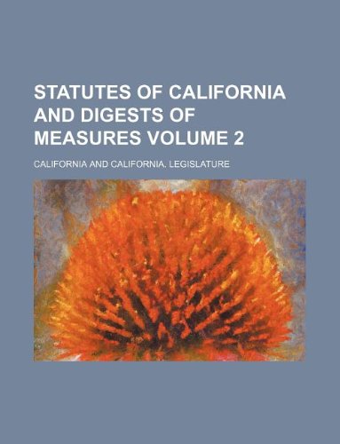 Statutes of California and digests of measures Volume 2 (9781130144857) by California