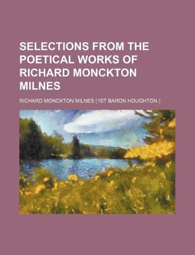 Selections from the poetical works of Richard Monckton Milnes (9781130145588) by Richard Monckton Milnes