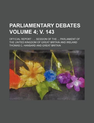 Parliamentary debates Volume 4; v. 143 ; official report session of the Parliament of the United Kingdom of Great Britain and Ireland (9781130150032) by Thomas C. Hansard