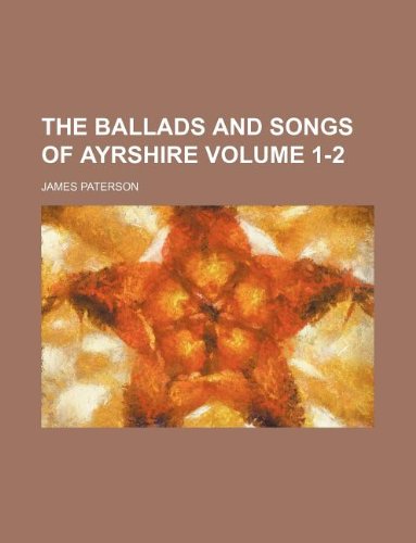 The ballads and songs of Ayrshire Volume 1-2 (9781130150445) by James Paterson