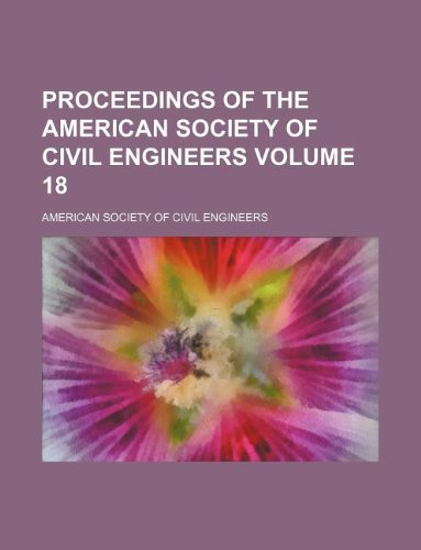 Proceedings of the American Society of Civil Engineers Volume 18 (9781130150490) by American Society Of Civil Engineers