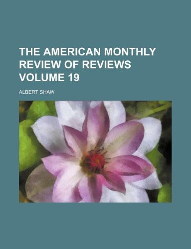 The American monthly review of reviews Volume 19 (9781130153330) by Albert Shaw