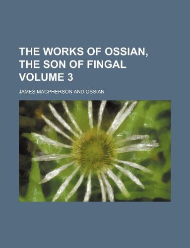 The works of Ossian, the son of Fingal Volume 3 (9781130156898) by James MacPherson