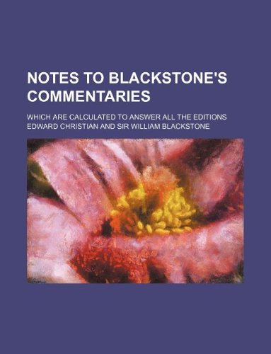 Notes to Blackstone's Commentaries; Which Are Calculated to Answer All the Editions (9781130158779) by Edward Christian