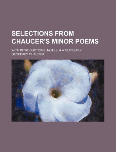 Selections from Chaucer's Minor poems; With introductions, notes, & a glossary (9781130159011) by Geoffrey Chaucer