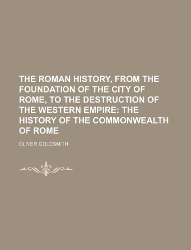 The Roman History, from the Foundation of the City of Rome, to the Destruction of the Western Empire (9781130159868) by Oliver Goldsmith