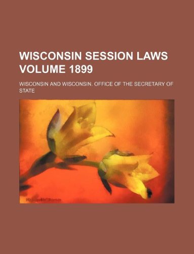 Wisconsin Session Laws Volume 1899 (9781130160444) by Wisconsin