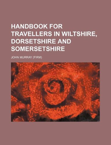Handbook for travellers in Wiltshire, Dorsetshire and Somersetshire (9781130164107) by John Murray