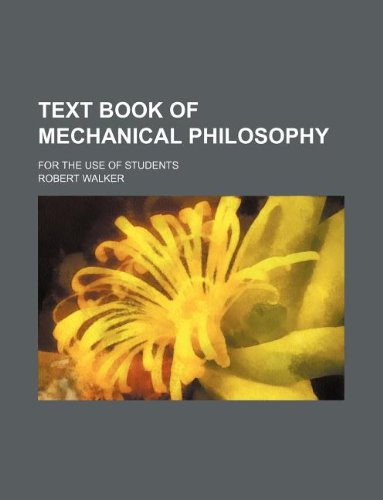 Text book of mechanical philosophy; for the use of students (9781130166156) by Robert Walker