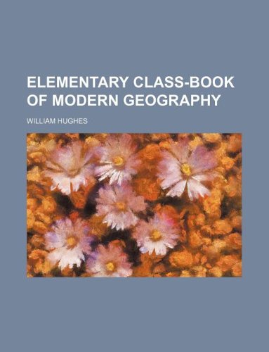 Elementary class-book of modern geography (9781130168990) by William Hughes