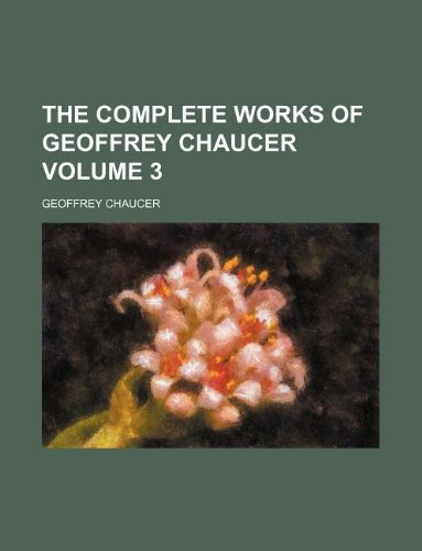 The complete works of Geoffrey Chaucer Volume 3 (9781130170405) by Geoffrey Chaucer
