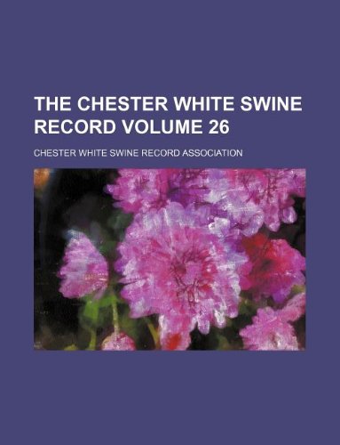 9781130171693: The Chester White Swine Record Volume 26