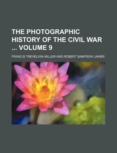 The photographic history of the civil war Volume 9 (9781130173871) by Francis Trevelyan Miller