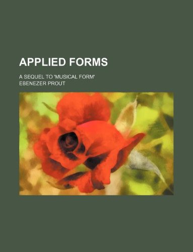 Applied forms; a sequel to â€²Musical formâ€² (9781130175776) by Ebenezer Prout