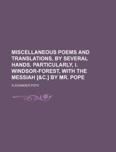 9781130176087: Miscellaneous poems and translations, by several hands. Particularly, i. Windsor-forest, with the Messiah [&c.] by mr. Pope