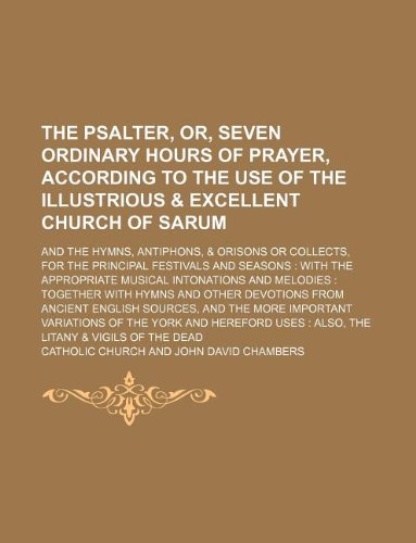 9781130176896: The Psalter, or, Seven ordinary hours of prayer, according to the use of the illustrious & excellent church of Sarum; and the hymns, antiphons, & ... the appropriate musical intonations and m