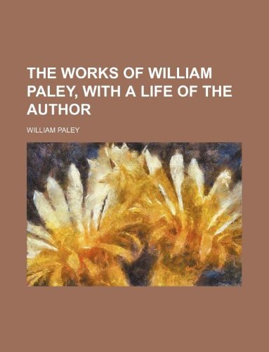 The works of William Paley, with a life of the author (9781130178111) by William Paley
