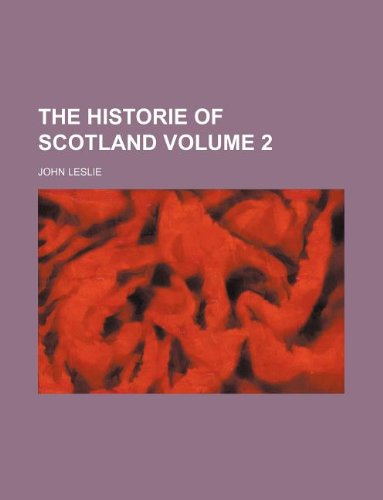 The historie of Scotland Volume 2 (9781130179101) by John Leslie