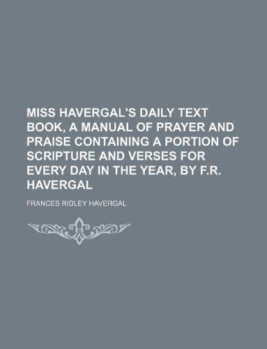 Miss Havergal's Daily Text Book, a Manual of Prayer and Praise Containing a Portion of Scripture and Verses for Every Day in the Year, by F.R. Haverga (9781130184099) by Frances Ridley Havergal