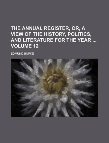 The annual register, or, A view of the history, politics, and literature for the year Volume 12 (9781130184723) by Edmund III Burke Edmund Burke