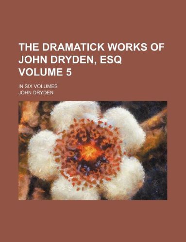 The dramatick works of John Dryden, Esq Volume 5 ; In six volumes (9781130187700) by John Dryden