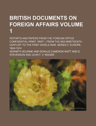 9781130188189: British documents on foreign affairs Volume 1; reports and papers from the Foreign Office confidential print. Part I, From the mid-nineteenth century ... First World War. Series F, Europe, 1848-1914