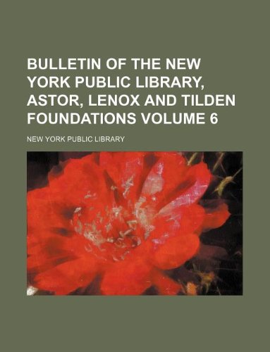 Bulletin of the New York Public Library, Astor, Lenox and Tilden Foundations Volume 6 (9781130190304) by New York Public Library