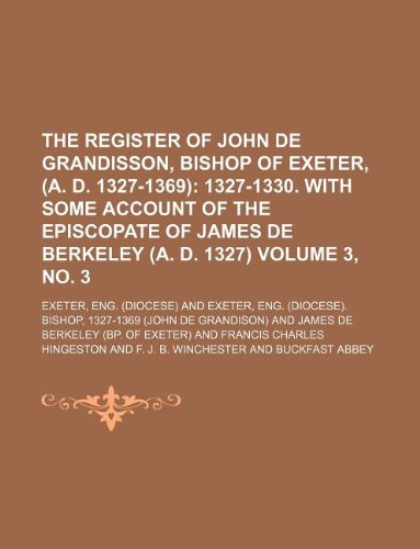 The Register of John de Grandisson, Bishop of Exeter, (A. D. 1327-1369) Volume 3, no. 3 (9781130191158) by Eng. Exeter