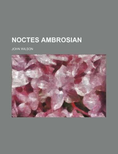 Noctes Ambrosian (9781130196986) by John Wilson