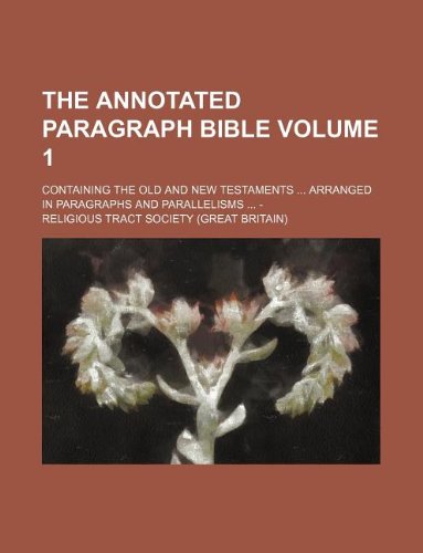 The annotated paragraph Bible Volume 1 ; containing the Old and New Testaments arranged in paragraphs and parallelisms - (9781130198492) by Religious Tract Society