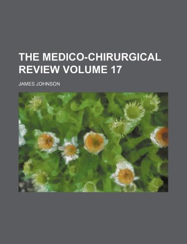 The Medico-chirurgical review Volume 17 (9781130198645) by James Johnson
