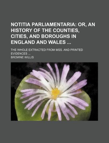 9781130198713: Notitia parliamentaria; The whole extracted from mss. and printed evidences ...