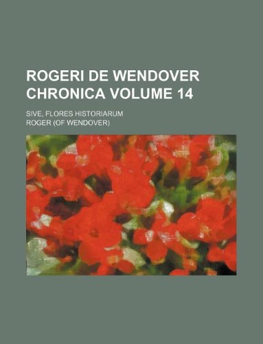 Rogeri de Wendover Chronica Volume 14; sive, Flores historiarum (9781130198737) by Roger Of Wendover