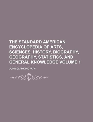 The standard American encyclopedia of arts, sciences, history, biography, geography, statistics, and general knowledge Volume 1 (9781130199970) by John Clark Ridpath