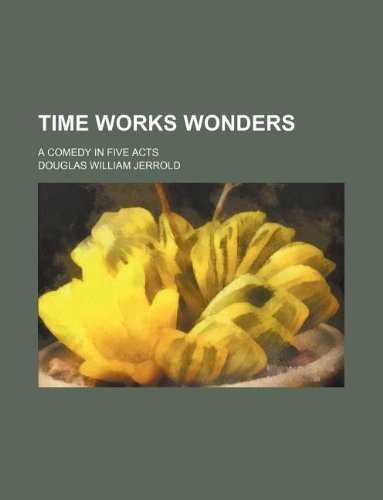 Time works wonders; a comedy in five acts (9781130203639) by Douglas William Jerrold