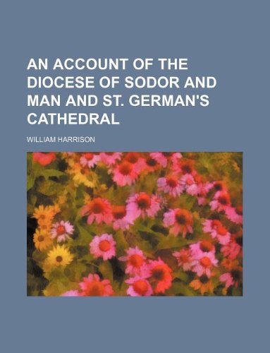 An account of the diocese of Sodor and Man and St. German's cathedral (9781130207279) by William Harrison
